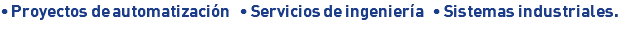 • Proyectos de automatización • Servicios de ingeniería • Sistemas industriales.